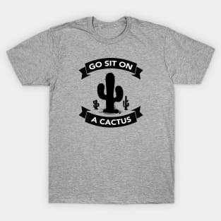 Go sit on a cactus T-Shirt